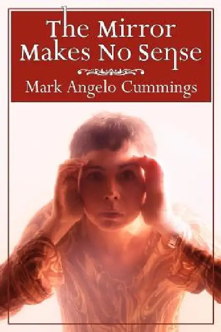 The Mirror Makes No Sense by Mark Angelo Cummings