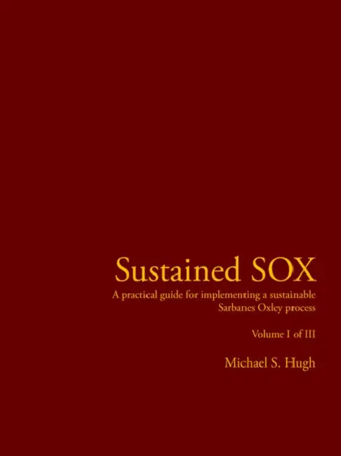 Sustained Sox: A Practical Guide for Implementing a Sustainable Sarbanes Oxley Process Volume I of III by Michael S. Hugh