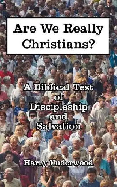 Are We Really Christians?: A Biblical Test of Discipleship and Salvation by Harry Underwood
