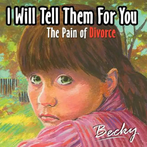 I will tell them for you: The pain of divorce by Becky