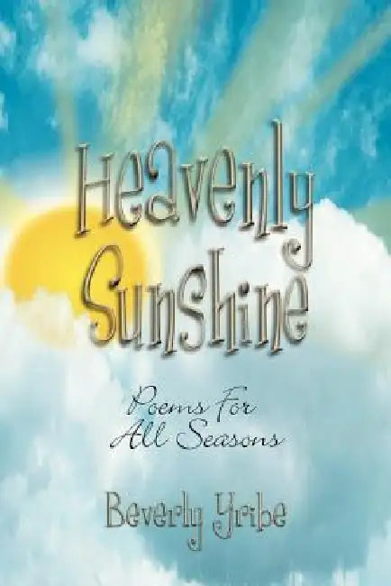 Heavenly Sunshine: Poems For All Seasons by Beverly Yribe