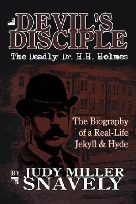 Devil's Disciple: The Deadly Dr. H.H. Holmes by Judy Miller Snavely