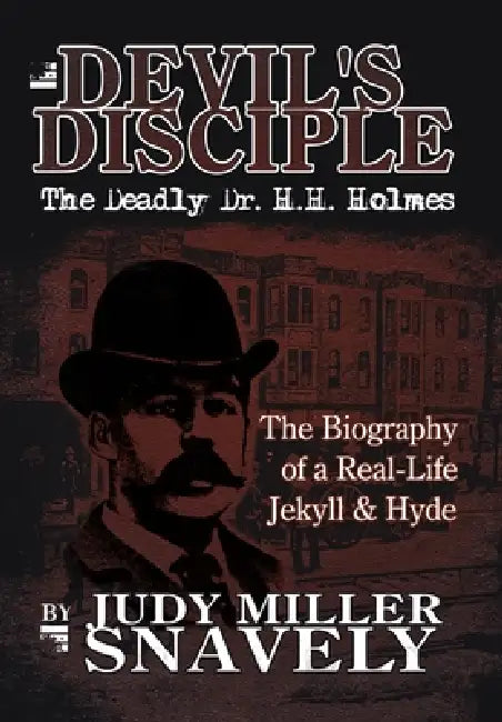 Devil's Disciple: The Deadly Dr. H.H. Holmes by Judy Miller Snavely