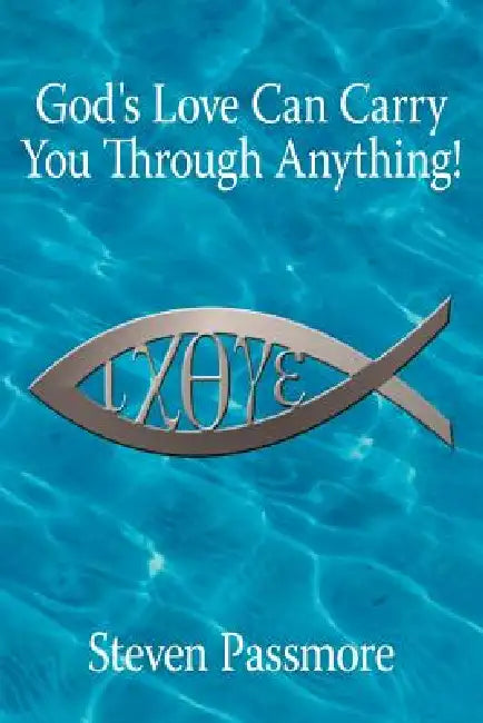 God's Love Can Carry You Through Anything! by Steven Passmore