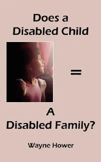 Does a Disabled Child = A Disabled Family? by Wayne Hower