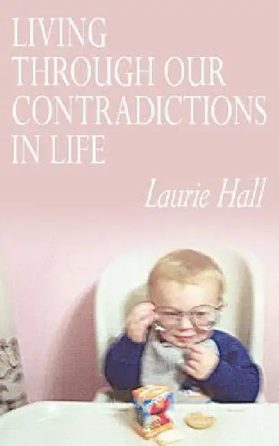 Living Through Our Contradictions in Life by Laurie Hall