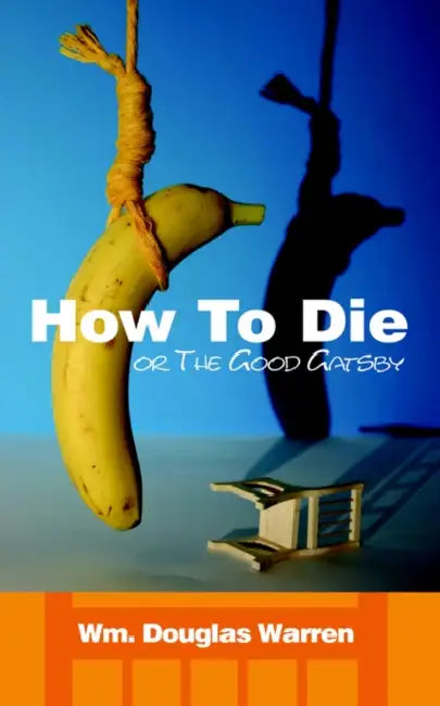 How To Die: or The Good Gatsby by Wm Douglas Warren