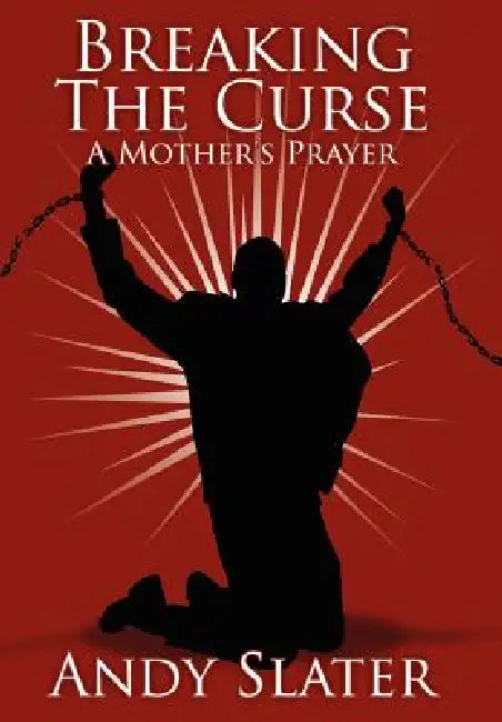 Breaking the Curse: A Mother's Prayer by Andy Slater