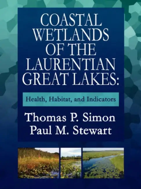 Coastal Wetlands of the Laurentian Great Lakes: : Health, Habitat, and Indicators by Thomas P. Simon, Paul M. Stewart
