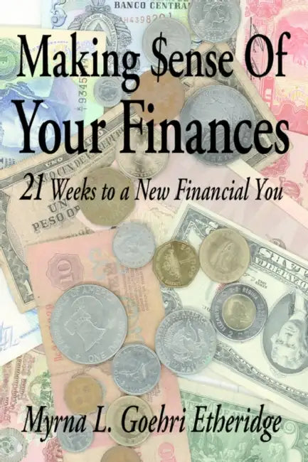 Making $ense Of Your Finances: 21 Weeks to a New Financial You by Myrna L. Goehri Etheridge