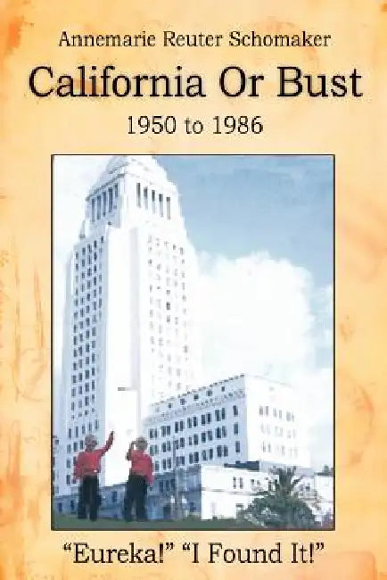 California or Bust: 1950 to 1986 by Annemarie Reuter Schomaker