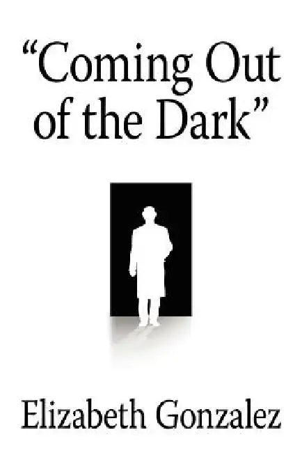 "Coming Out of the Dark" by Elizabeth Gonzalez