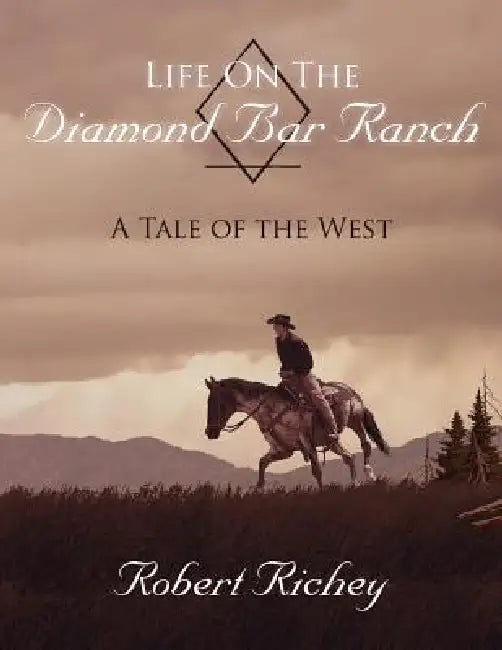 Life On The Diamond Bar Ranch: A Tale of the West by Robert Richey