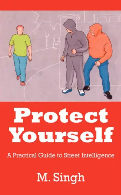 Protect Yourself: A Practical Guide to Street Intelligence by M. Singh