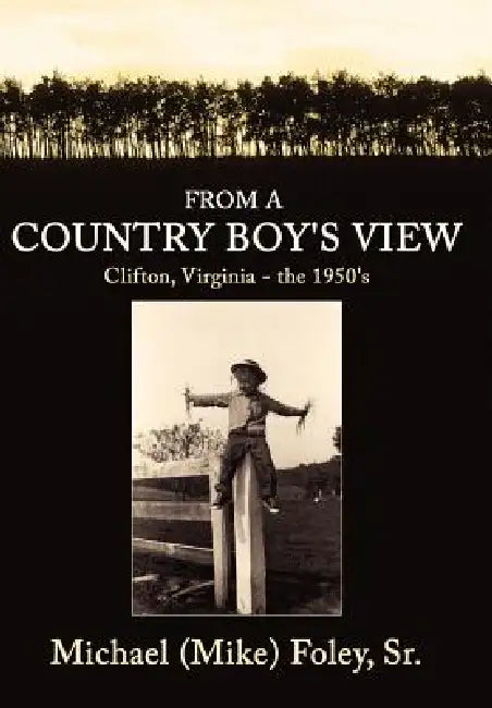 From a Country Boy's View: Clifton, Virginia - the 1950's by Sr. Foley Michael