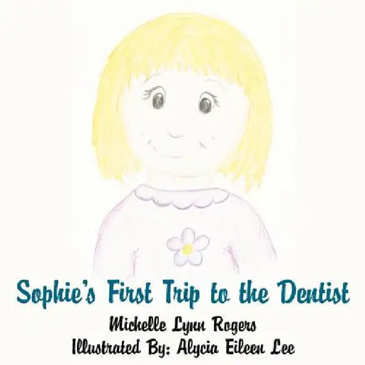 Sophie's First Trip to the Dentist by Michelle Lynn Rogers