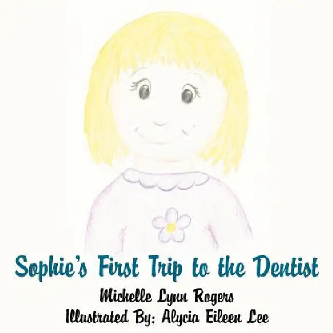 Sophie's First Trip to the Dentist by Michelle Lynn Rogers