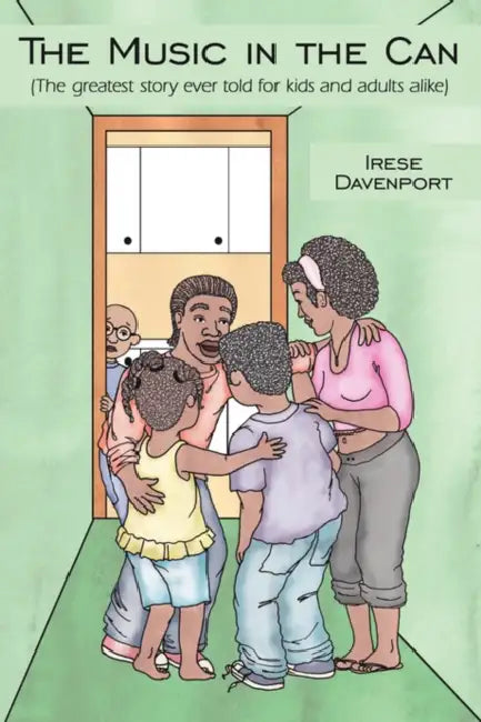 The Music in the Can: The Greatest Story Ever Told for Kids and Adults Alike by Irese Davenport