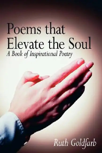 Poems that Elevate the Soul: A Book of Inspirational Poetry by Ruth Goldfarb