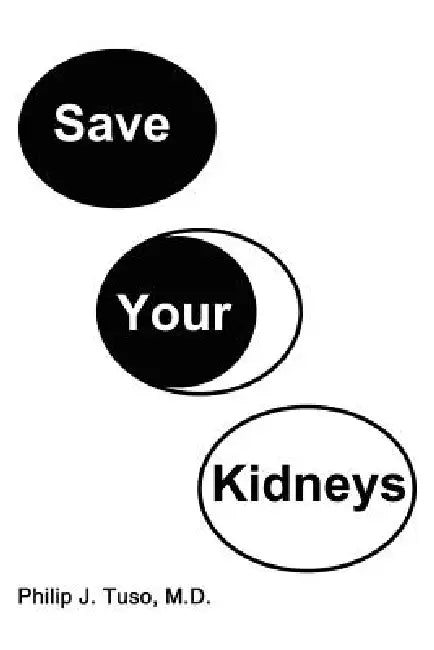 Save Your Kidneys by Philip J. Tuso