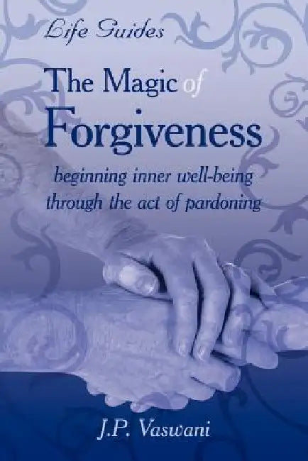 The Magic Of Forgiveness by J. P. Vaswani