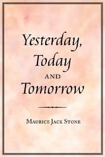 Yesterday, Today and Tomorrow by Maurice Jack Stone