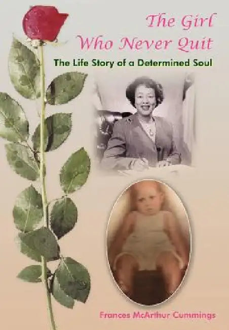 The Girl Who Never Quit: The Life Story of a Determined Soul by Frances McArthur Cummings