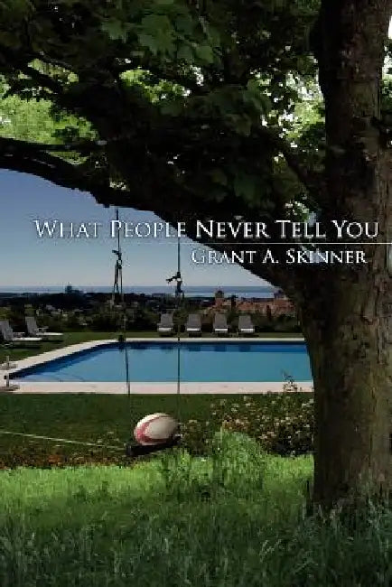 What People Never Tell You by Grant A. Skinner