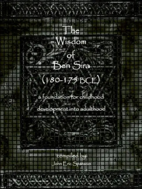 The Wisdom of Ben Sira (180-175 BCE): A foundation for childhood development into adulthood by John Eric Sparacio
