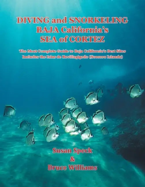 Diving and Snorkeling Baja California's Sea of Cortez: The Most Complete Guide to Baja California's Best Sites - Includes the Islas de Revillagigedo ( by Susan Speck, Bruce Williams