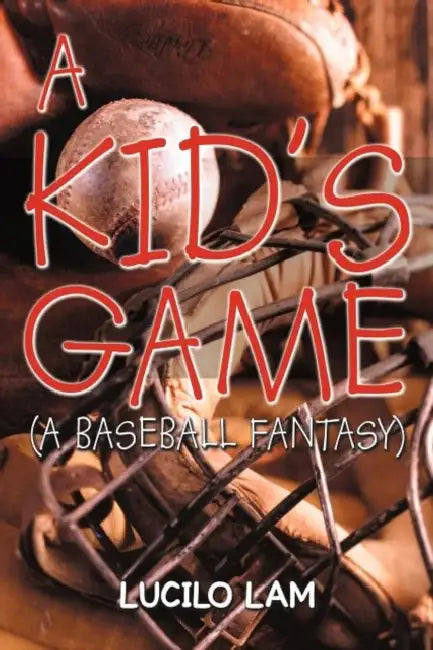 A Kid's Game: (A Baseball Fantasy) by Lucilo Lam