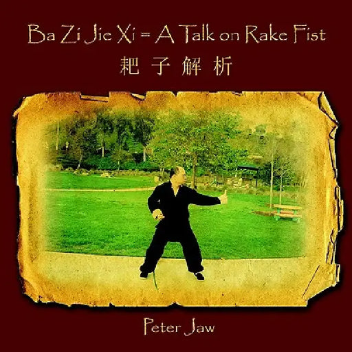 Ba Zi Jie Xi = A Talk on Rake Fist by Peter Jaw