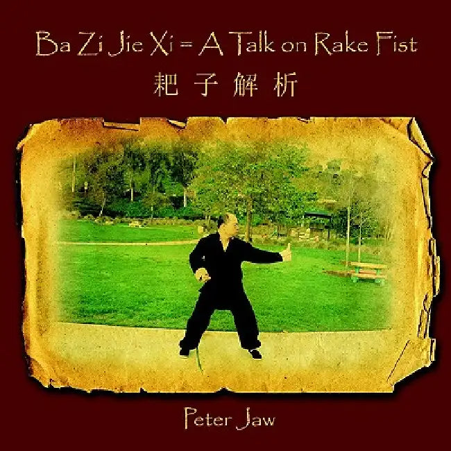 Ba Zi Jie Xi = A Talk on Rake Fist by Peter Jaw