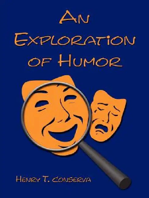 An Exploration of Humor by Henry T. Conserva