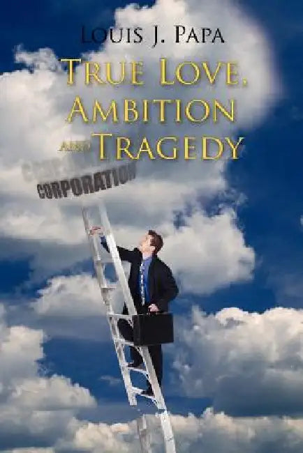 True Love, Ambition and Tragedy by Louis J. Papa