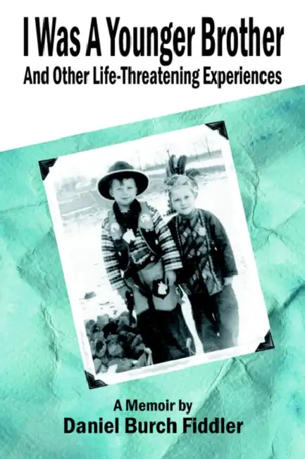 I Was A Younger Brother and Other Life-Threatening Experiences by Daniel Burch Fiddler