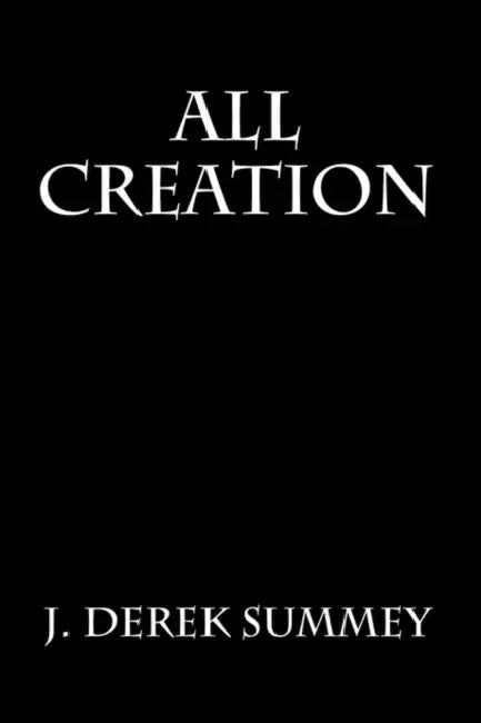 All Creation by J. Derek Summey
