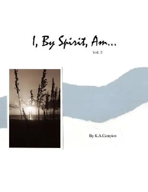 I, By Spirit, Am...Vol 2 by K. a. Campion