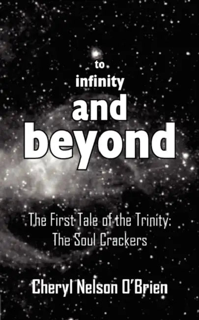 to infinity and beyond: The First Tale of the Trinity: The Soul Crackers by Cheryl Nelson O'Brien