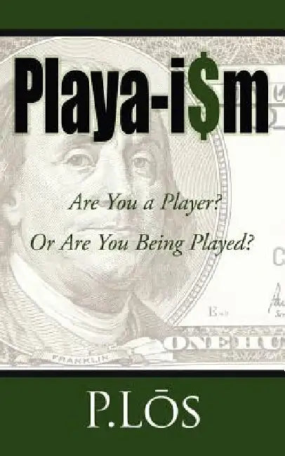 Playa-i$m: Are You a Player? Or Are You Being Played? by P. Los