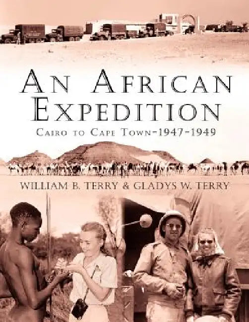 An African Expedition: Cairo to Cape Town-1947-1949 by William B. Terry, Gladys W. Terry