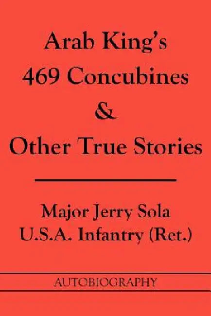 Arab King's 469 Concubines and Other True Stories: Autobigraphy by Jerry Sola
