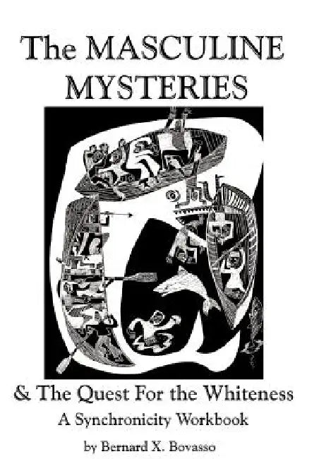 THE MASCULINE MYSTERIES and The Quest for the WHITENESS: A Synchronicity Workbook by Bernard X. Bovasso