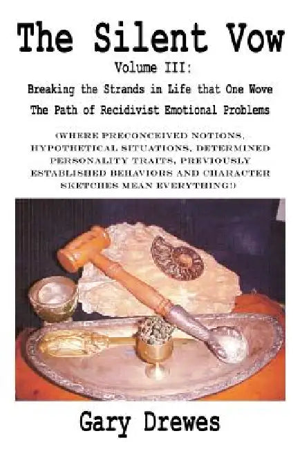 The Silent Vow: Volume III: Breaking the Strands in Life That One Wove the Path of Recidivist Emotional Problems by Gary Drewes
