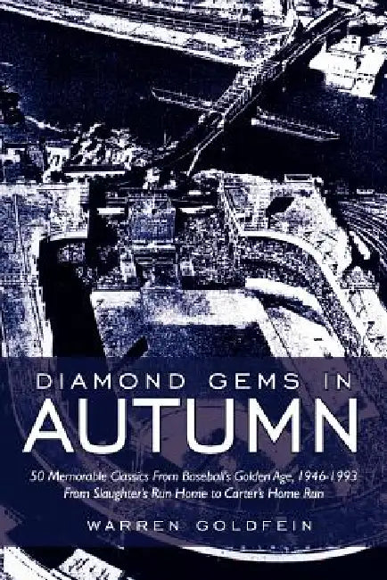 Diamond Gems In Autumn: 50 Memorable Classics From Baseball's Golden Age, 1946-1993 From Slaughter's Run Home to Carter's Home Run by Warren Goldfein