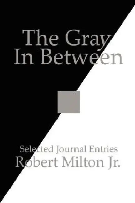 The Gray In Between: Selected Journal Entries by Robert, Jr. Milton