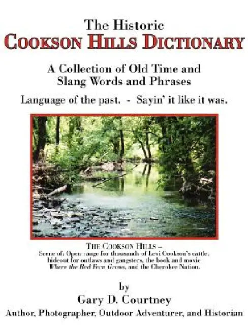 The Historic Cookson Hills Dictionary: A Collection of Old Time and Slang Words and Phrases by Gary D. Courtney