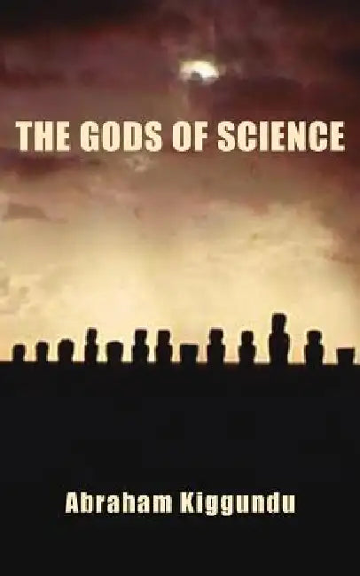 The Gods of Science by Abraham Kiggundu