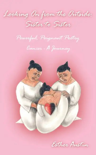 Looking on from the Outside: Sister to Sister: Powerful, Poignant Poetry Cancer - A Journey by Esther Austin