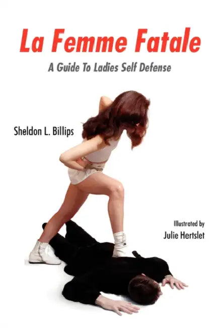 La Femme Fatale: A Guide To Ladies Self Defense by Sheldon L. Billips